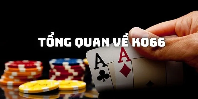 Tổng quan về sân chơi đẳng cấp KO66