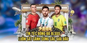 Tin Tức Bóng Đá BL555 Luôn Sát Cánh Cùng Các Giải Đấu